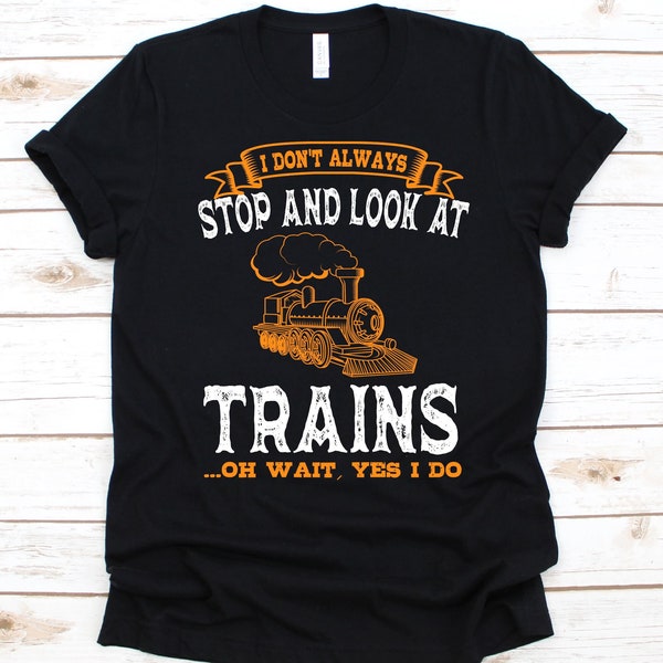 I Don't Always Stop And Look At Trains Shirt, Gift For Conductors, Train Conductor Shirt, Ticket Collector, Ticket Inspector, Train Design