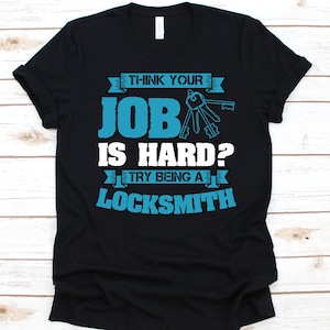 Think Your Job Is Hard Try Being A Locksmith Shirt, Gift For Locksmiths, Keys Graphic, Lock Technicians Shirt, Auto Locksmith, Lock Makers