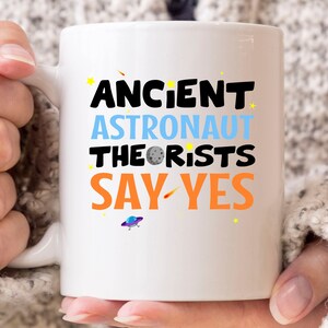 Ancient Astronaut Theorists Say Yes Mug, Funny Extraterrestrial Outer Space Gift for Sci-Fi Lovers, Alien Abduction Coffee Cup