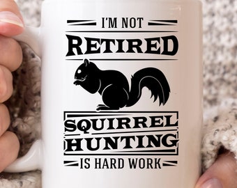 I'm Not Retired Squirrel Hunting Is Hard Work Mug, Funny Squirrel Hunting Coffee Cup For Hunters, Cute Hunting Gift For Men