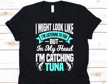 Podría parecer que te estoy escuchando, pero en mi cabeza camisa, Regalo para pescadores, Pesca de atún, Amante de la pesca, Diseño de atún aleta amarilla, Atún