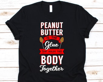 Peanut Butter Is The Glue That Holds This Body Together, Peanut Butter Shirt, Peanut Butter, Peanut Butter Spoon, Peanut Butter Vibes