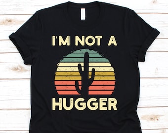 I'm Not A Hugger, Cactus, Anti-Hugging, Hug Shirt, Succulent Shirt, Hug Lover, Hugging Shirt, Funny Cactus Shirt, Desert
