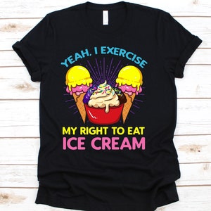 Yeah I Exercise My Right To Eat Ice Cream Shirt, Ice Cream T-Shirt For Men And Women, Ice Cream Birthday, Gelato Shirt, Ice Cream Party