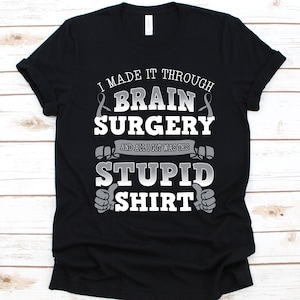 I Made It Through Brain Surgery Shirt, Awareness Gift For Head Injury Warrior, Neurosurgery Design, Brain Surgery T-Shirt, Brain Concussion