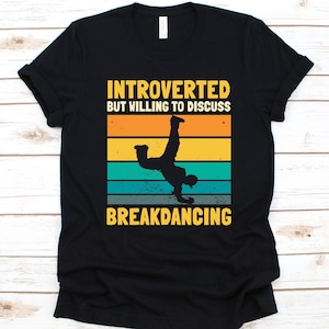 Introverted But Willing To Discuss Breakdancing Shirt, Breakdancer Graphic, Gift For Dancers, Hip Hop Dancer Design, Breakdancing Lover