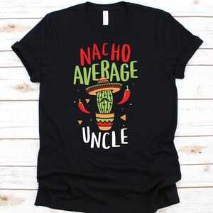 Nacho Average Uncle Shirt, Funny Cinco De Mayo Tees, Tortilla Chips, Mexico, Nacho Shirt, Totopos, Cheese Sauce, Uncle Gift, Mexican Dish
