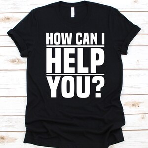 How Can I Help You Shirt, Gift For Receptionists, Welcomers Design, Front Desk Person, Office Assistant, Clerical Worker, Information Clerk