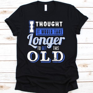 I Thought It Would Take Longer To Get This Old Shirt, Funny Aging Shirt, Funny Aging Tee, Aging Shirt, Old Age T Shirt