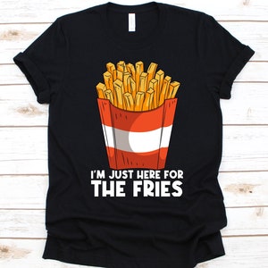 I&#39;m Just Here For The Fries Shirt, Geschenk für Pommes Liebhaber, Käse Pommes, Fingerchips, Locken Pommes, Schuhband Frites, Spiegelkartoffel