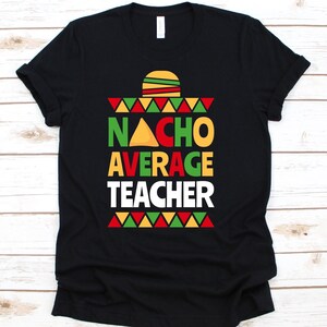 Nacho Average Teacher Shirt, Funny Cinco De Mayo Tees, Tortilla Chips, Mexico, Nacho Shirt, Totopos, Cheese Sauce, Professor, Mexican Dish