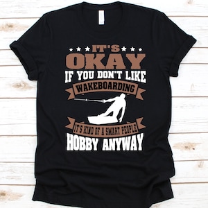 It&#39;s Okay If You Don&#39;t Like Wakeboarding Shirt, Wakeboarders Gift, Wakeboarding Design, Wakeboard Graphic, Water Sports, Wakeboarding Lovers