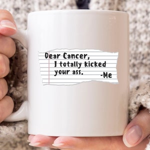Dear Cancer I Totally Kicked Your Ass Mug, Cancer Awareness Coffee Cup For Chemotherapy Patient, Chemo Gift For Cancer Warrior And Fighter