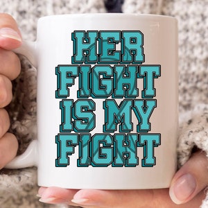 Her Fight Is My Fight Mug, Cervical Cancer Awareness Coffee Mug, Gift For Cervical Cancer Fighter, Cancer Warrior Cup, Teal Ribbon Design