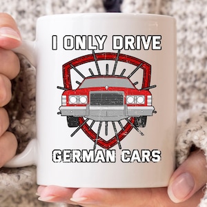 I Only Drive German Cars Mug, Funny Deutsch Coffee Mug For German Dad And Mom, Cute Germany Cup Gift Idea For German Men And Women