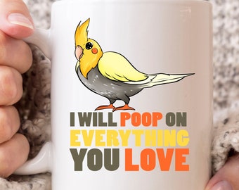 I Will Poop On Everything You Love Mug, Cute Cockatoo Gift Idea For Mom Dad, Bird Owner Coffee Cup For Cockatiel Lovers, Tiel Bird Mug