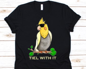 Tiel With It Shirt, Cockatiel Lover,  Veterenarian Gift, Bird Lover Gift, Easily Distracted, Bird Watcher, Cockatoo