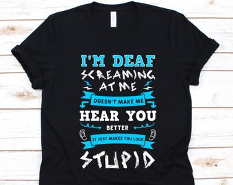 I'm Deaf Screaming At Me Doesn't Make Me Hear You Shirt, Gift For Deaf, Deaf Awareness Shirt, Sign Language, Fingerspelling, Lip Reading