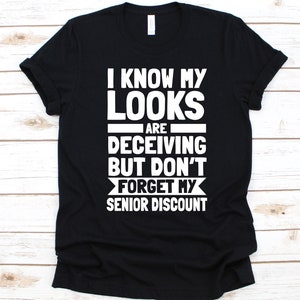 I Know My Looks Are Deceiving Shirt, Gift for Senior Citizens, Old Age Pensioner, Elderly Person, Retiree Design, Senior Shirt, Older Adults