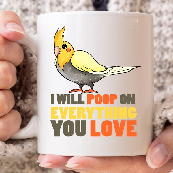 I Will Poop On Everything You Love Mug, Cute Cockatoo Gift Idea For Mom Dad, Bird Owner Coffee Cup For Cockatiel Lovers, Tiel Bird Mug