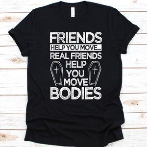 Friends Help You Move Real Friends Help Shirt, Gift For Funeral Directors, Morticians T-Shirt, Embalmer Shirt, Funeral Rites, Coffin Graphic