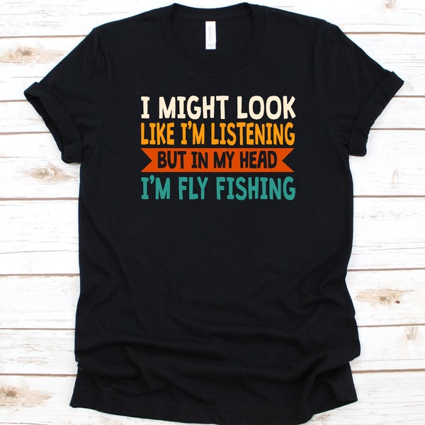 I Might Look Like I'm Listening But In My Head I'm Fly Fishing Shirt, Gift For Fishermen, Fishing Lovers, Fly Fishing Design, Fly Fishers