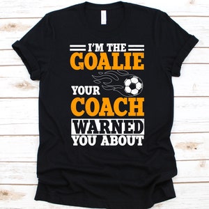 I'm The Goalie Your Coach Warned Shirt, Soccer Player Gift, Soccer Ball Design, Goalkeeper Shirt, Soccer Goalie, Football Game, Goal Kick