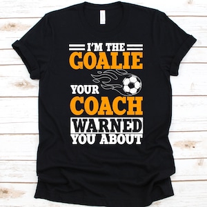 I&#39;m The Goalie Your Coach Warned Shirt, Soccer Player Gift, Soccer Ball Design, Goalkeeper Shirt, Soccer Goalie, Football Game, Goal Kick