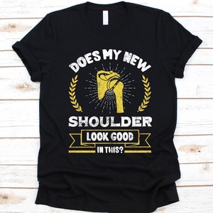 Does My New Shoulder Look Good In This Shirt, Gift For Shoulder Arthroplasty Warrior, Shoulder Replacement Surgery, Joint Replacement Shirt
