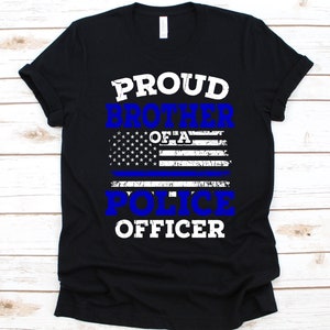 Proud Brother Of A Police Officer Shirt, Police Shirt, Deputy Shirt, Law Enforcer, Cop Shirt, 4th Of July Shirt, Thin Blue line Shirt, Bro