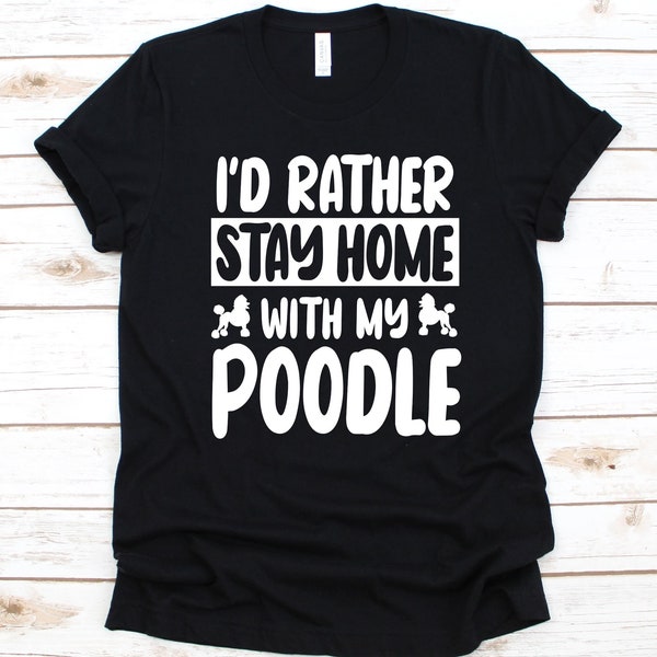 I'd Rather Stay Home With My Poodle Shirt, Poodle Dog Design For Men And Women, Dog Lovers, Fur Parents Gift, Poodle Owner, Pudel, Caniche