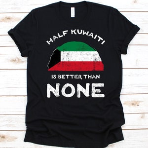 Half Kuwaiti Is Better Than None Shirt, Flag Of Kuwait Graphic, State Of Kuwait, Dual Citizenship Shirt, Dual Nationality, Half Kuwaiti Gift
