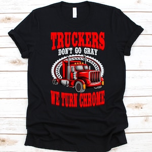 Truckers Don&#39;t Go Gray Shirt, Gift For Truck Drivers, Truck Design, Lorry Graphic, Truck Lovers, Truckers Shirt, Pick-Up Truck, Trucking