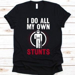 I Do All My Own Stunts Shirt, Funny Broken Bone T-Shirt, Recovery Shirt, Broken Arm Shirt, Bone Injury, Broken Leg, Crutches, Leg Injury