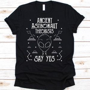 Ancient Astronaut Theorists Say Yes Shirt, Sci-Fi, UFO,  Extraterrestrial Gift, Alien Gifts, Alien Lover, Aliens, UFO Shirt