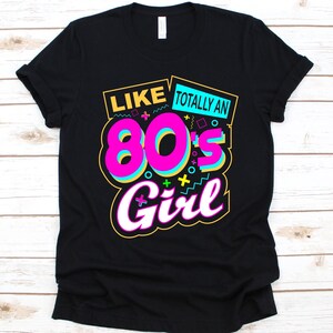 Like Totally An 80&#39;s Girl Shirt, Retro Eighties T-Shirt, 80&#39;s Gift For Girls, Throwback Music, Nineteen Eighties, 1980&#39;s Shirt, 80&#39;s Fashion