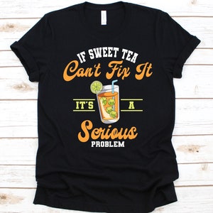 If Sweet Tea Can&#39;t Fix It It&#39;s A Serious Problems Shirt, Gift For Sweet Tea Lovers, Sweet Iced Tea Design, Iced Tea, Tea Graphic, Cold Tea