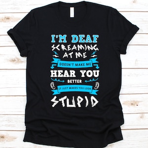I&#39;m Deaf Screaming At Me Doesn&#39;t Make Me Hear You Shirt, Gift For Deaf, Deaf Awareness Shirt, Sign Language, Fingerspelling, Lip Reading