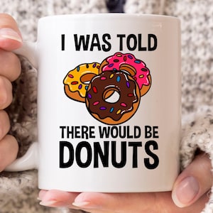 I Was Told There Would Be Donuts Mug, Funny Donut Birthday Gift Idea For Dessert Lovers And Foodies, Doughnut Coffee Cup For Boys And Girls
