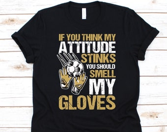 If You Think My Attitude Stinks Shirt, Fußballspieler Geschenk, Fußball ball, Torwart Design, Fußball Torwart Shirt, Fußball Spiel, Torschütze