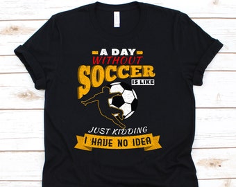A Day Without Soccer Shirt, Football Lover, Sports Gift, Soccer Shirt, Soccer Player, Soccer Gift, Soccer Ball, Soccer Fans