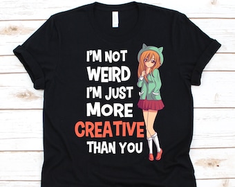 I'm Not Weird I'm Just More Creative Than You Shirt, Cute Anime Design, Cosplayer Costume, Otaku, Anime Lover, Manga Shirt, Mangaka, Anime