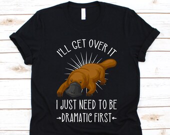 I'll Get Over It Shirt, Cute Platypus Design, Duck-Billed Platypus, Ornithorhynchus Anatinus, Semiaquatic Mammal Graphic, Ornithorhynchus