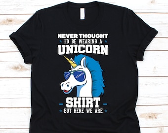 Never Thought I'd Be Wearing A Unicorn Shirt , Unicorn Shirt, Unicorn T Shirt, Fathers Day Shirt, Gift For Papa, Father