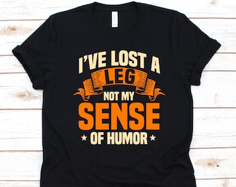 I've Lost My Leg Not My Sense Of Humor Shirt, Gift For Amputee, Amputated Person, Amputation Shirt, Double Amputee, Leg Amputation Design