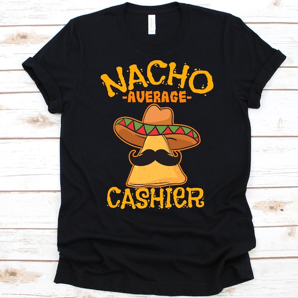 Nacho Average Cashier Shirt, Cinco De Mayo, Gift For Cashier, Mexican Taco Design For Men And Women, Nacho Lovers Shirt, Mustache Graphic