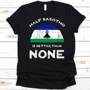 Half Basotho Is Better Than None Shirt, Flag Of Lesotho Graphic, Kingdom of Lesotho, Dual Citizenship, Dual Nationality, Half Basotho Gift