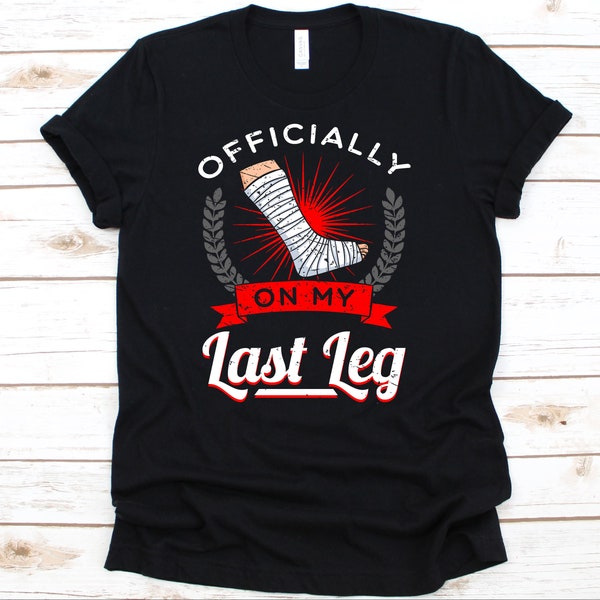 Officially On My Last Leg Shirt, Recovery Gifts For Men And Women, Get Well Soon Gift, Accident Shirt, Broken Leg Injury, Leg Amputation