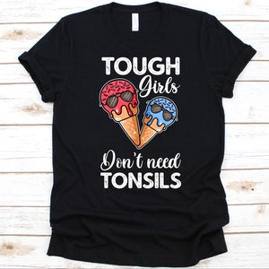 Tough Girls Don&#39;t Need Tonsils Shirt, Lustiges Eis Shirt, Tonsil Removal Shirt, Gelato Geschenk, Frozen Dessert, Eis Liebhaber T-Shirt