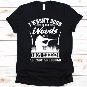 I Wasn&#39;t Born In The Woods Shirt, Jagd Geschenk für Männer und Frauen, Jagd Liebhaber, Jagd Riffle Shirt, Huntsman Grafik, Jägerin T-Shirt